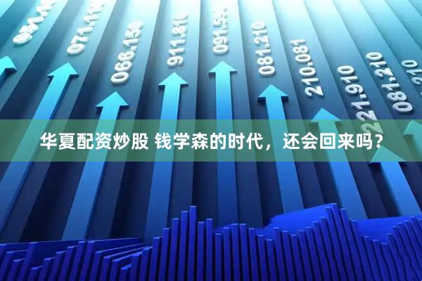 华夏配资炒股 钱学森的时代，还会回来吗？